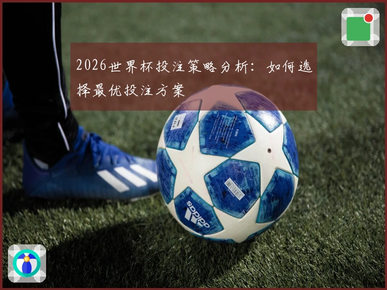 2026世界杯投注策略分析：如何选择最优投注方案
