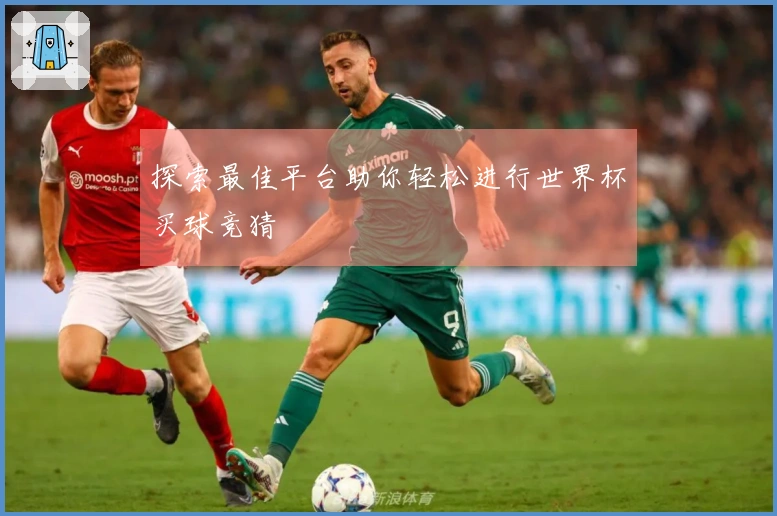探索最佳平台助你轻松进行世界杯买球竞猜