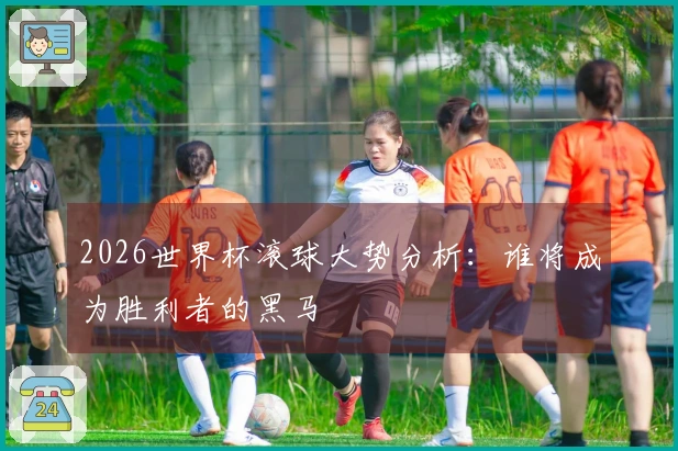 2026世界杯滚球大势分析：谁将成为胜利者的黑马