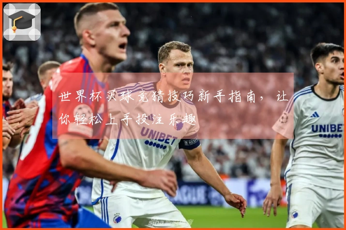 世界杯买球竞猜技巧新手指南，让你轻松上手投注乐趣
